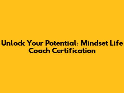Unlock Your Potential: Mindset Life Coach Certification