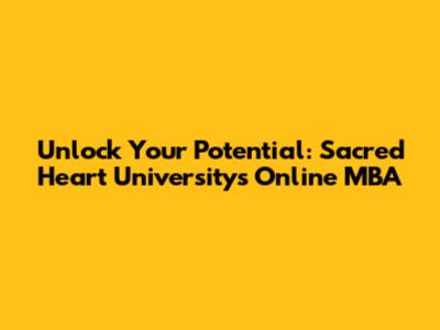 Unlock Your Potential: Sacred Heart University's Online MBA