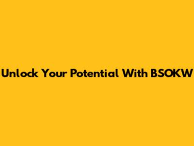 Unlock Your Potential With BSOKW