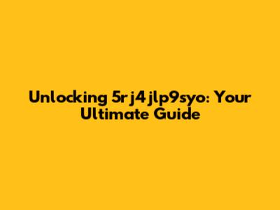 Unlocking 5rj4jlp9syo: Your Ultimate Guide