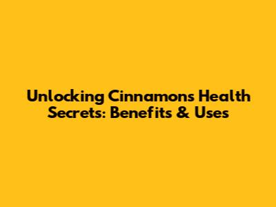 Unlocking Cinnamon's Health Secrets: Benefits & Uses