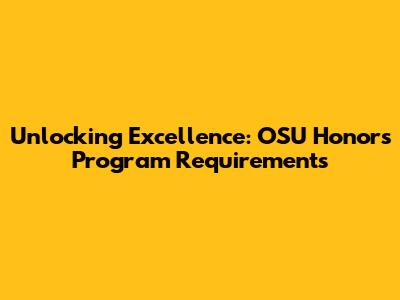 Unlocking Excellence: OSU Honors Program Requirements
