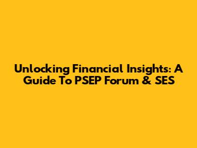 Unlocking Financial Insights: A Guide To PSEP Forum & SES