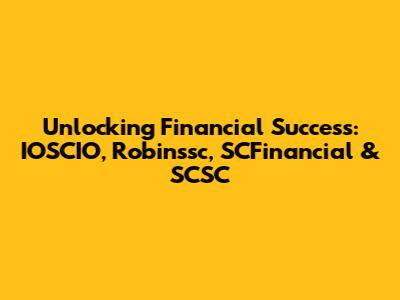 Unlocking Financial Success: IOSCIO, Robinssc, SCFinancial & SCSC