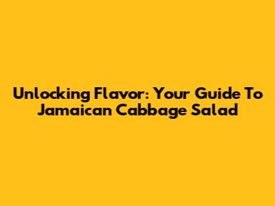 Unlocking Flavor: Your Guide To Jamaican Cabbage Salad