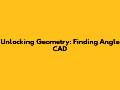 Unlocking Geometry: Finding Angle CAD