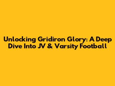 Unlocking Gridiron Glory: A Deep Dive Into JV & Varsity Football