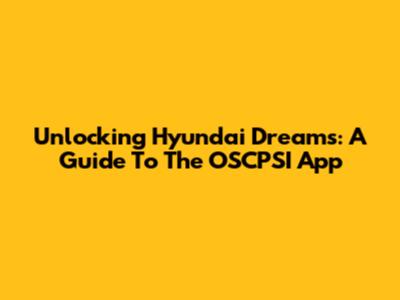 Unlocking Hyundai Dreams: A Guide To The OSCPSI App
