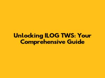 Unlocking ILOG TWS: Your Comprehensive Guide