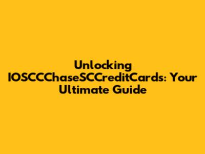 Unlocking IOSCCChaseSCCreditCards: Your Ultimate Guide