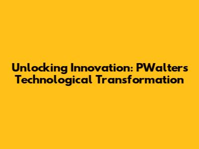 Unlocking Innovation: PWalter's Technological Transformation