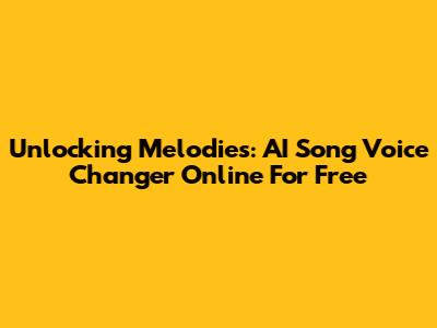 Unlocking Melodies: AI Song Voice Changer Online For Free