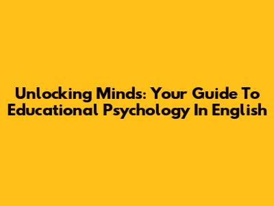 Unlocking Minds: Your Guide To Educational Psychology In English