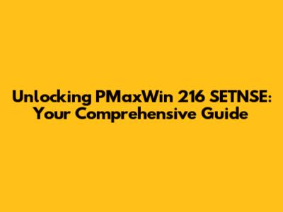 Unlocking PMaxWin 216 SETNSE: Your Comprehensive Guide