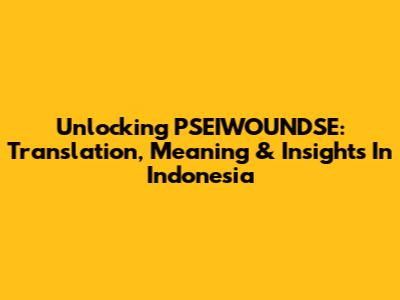 Unlocking PSEIWOUNDSE: Translation, Meaning & Insights In Indonesia