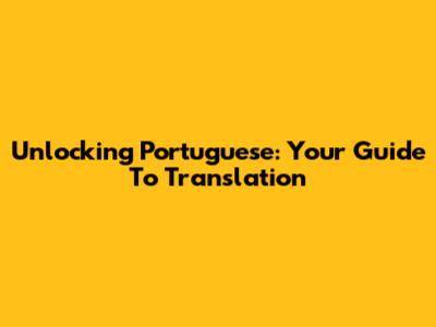Unlocking Portuguese: Your Guide To Translation