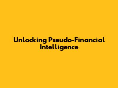 Unlocking Pseudo-Financial Intelligence