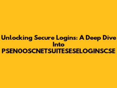 Unlocking Secure Logins: A Deep Dive Into PSEN0OSCNETSUITESESELOGINSCSE