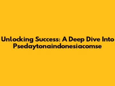 Unlocking Success: A Deep Dive Into Psedaytonaindonesiacomse
