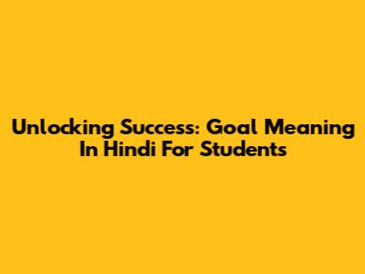 Unlocking Success: Goal Meaning In Hindi For Students