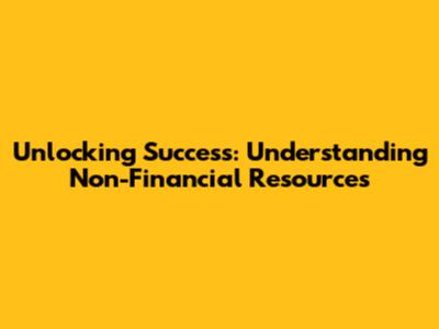Unlocking Success: Understanding Non-Financial Resources