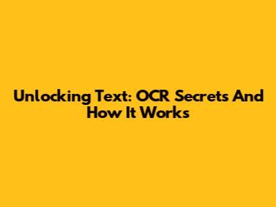 Unlocking Text: OCR Secrets And How It Works