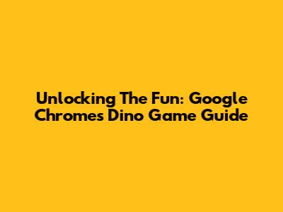Unlocking The Fun: Google Chrome's Dino Game Guide