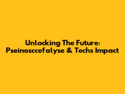 Unlocking The Future: Pseinosccefalyse & Tech's Impact