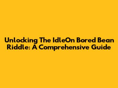 Unlocking The IdleOn Bored Bean Riddle: A Comprehensive Guide