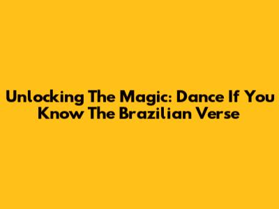 Unlocking The Magic: Dance If You Know The Brazilian Verse