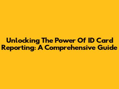 Unlocking The Power Of ID Card Reporting: A Comprehensive Guide