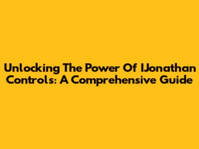 Unlocking The Power Of IJonathan Controls: A Comprehensive Guide