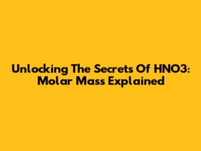 Unlocking The Secrets Of HNO3: Molar Mass Explained