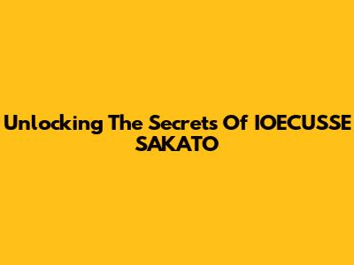 Unlocking The Secrets Of IOECUSSE SAKATO
