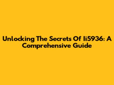 Unlocking The Secrets Of Ii5936: A Comprehensive Guide