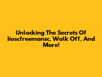 Unlocking The Secrets Of Iioscfreemansc, Walk Off, And More!