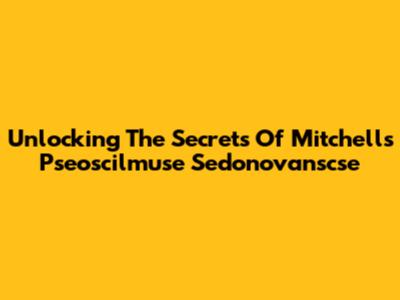 Unlocking The Secrets Of Mitchell's Pseoscilmuse Sedonovanscse