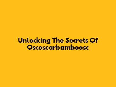 Unlocking The Secrets Of Oscoscarbamboosc
