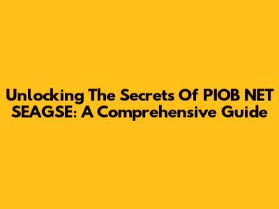 Unlocking The Secrets Of PIOB NET SEAGSE: A Comprehensive Guide