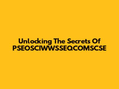 Unlocking The Secrets Of PSEOSCIWWSSEQCOMSCSE