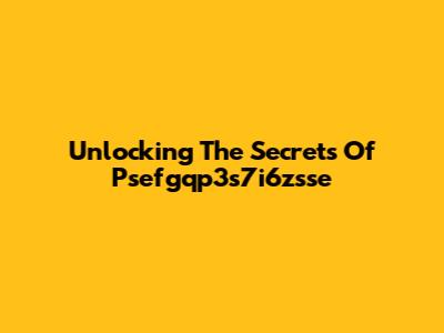 Unlocking The Secrets Of Psefgqp3s7i6zsse