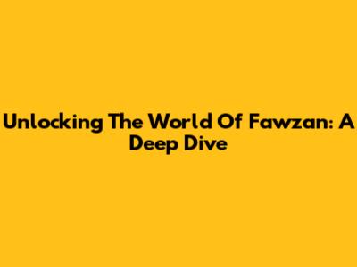 Unlocking The World Of Fawzan: A Deep Dive