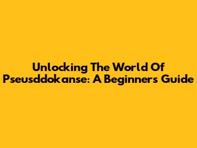 Unlocking The World Of Pseusddokanse: A Beginner's Guide