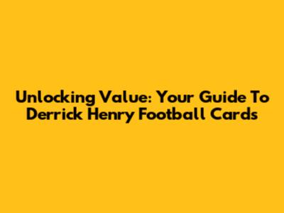 Unlocking Value: Your Guide To Derrick Henry Football Cards