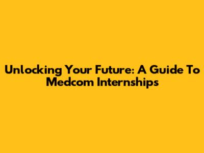 Unlocking Your Future: A Guide To Medcom Internships