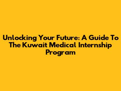 Unlocking Your Future: A Guide To The Kuwait Medical Internship Program