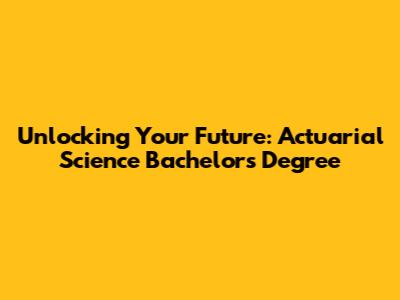 Unlocking Your Future: Actuarial Science Bachelor's Degree