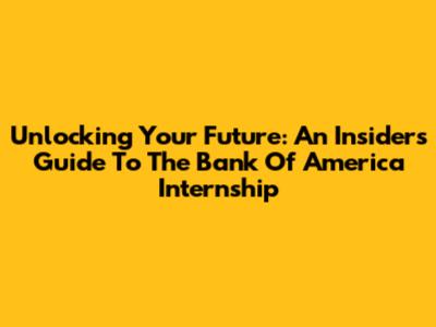 Unlocking Your Future: An Insider's Guide To The Bank Of America Internship