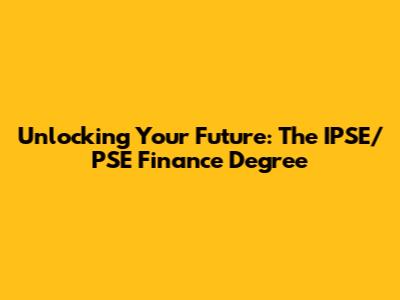 Unlocking Your Future: The IPSE/PSE Finance Degree