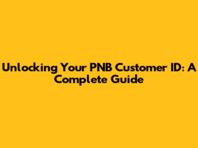 Unlocking Your PNB Customer ID: A Complete Guide